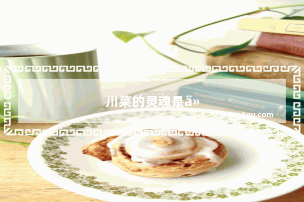 川菜的灵魂是什么
