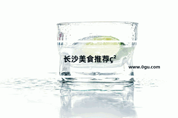 长沙美食推荐粉店有哪些地方好吃点的