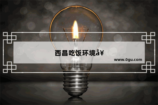 西昌吃饭环境好的地方