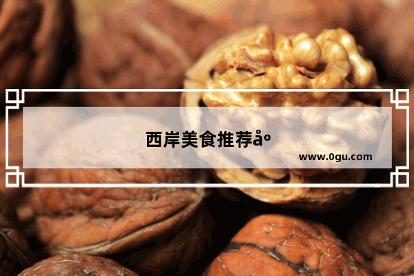 西岸美食推荐店在哪里啊最近的地方有哪些店铺