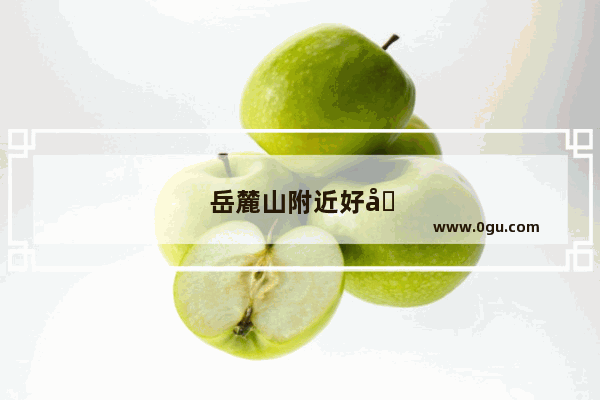 岳麓山附近好吃的地方推荐