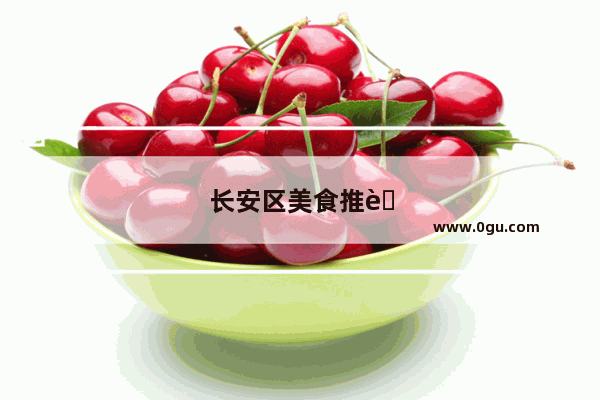 长安区美食推荐餐厅有哪些地方好玩的