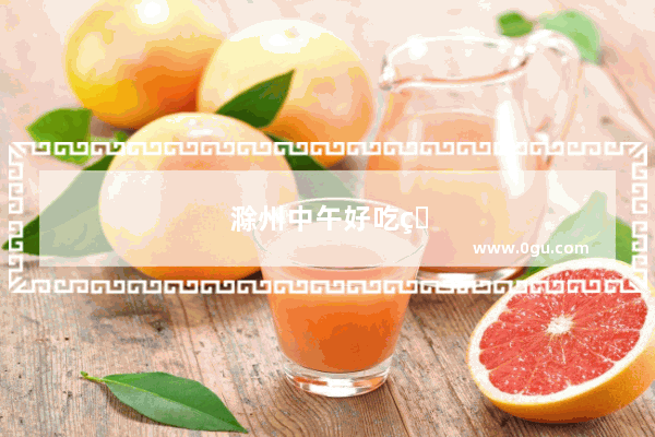 滁州中午好吃的推荐