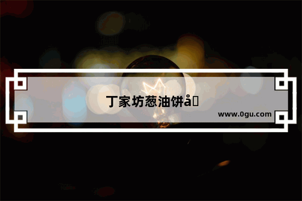 丁家坊葱油饼哪家好吃