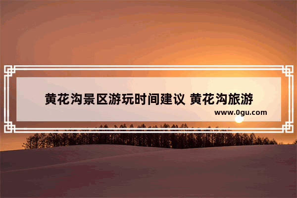 黄花沟景区游玩时间建议 黄花沟旅游