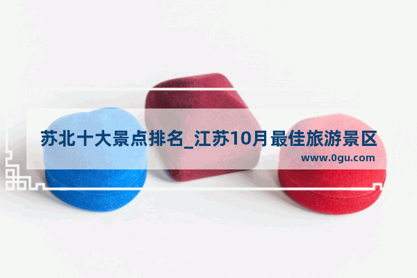 苏北十大景点排名_江苏10月最佳旅游景区