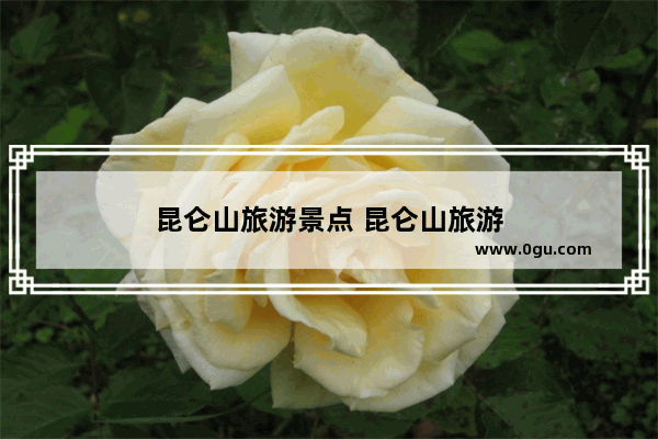 昆仑山旅游景点 昆仑山旅游