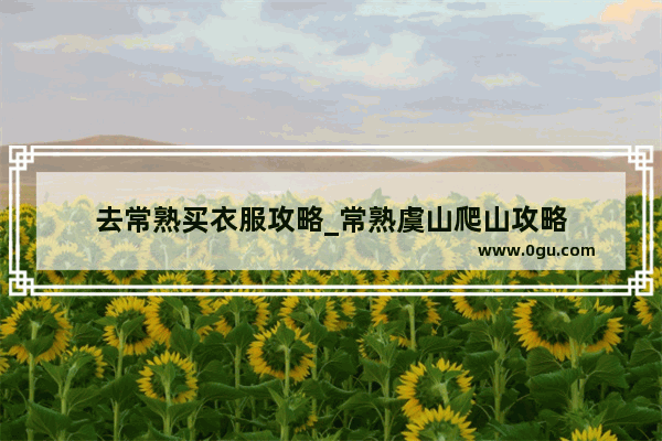 去常熟买衣服攻略_常熟虞山爬山攻略