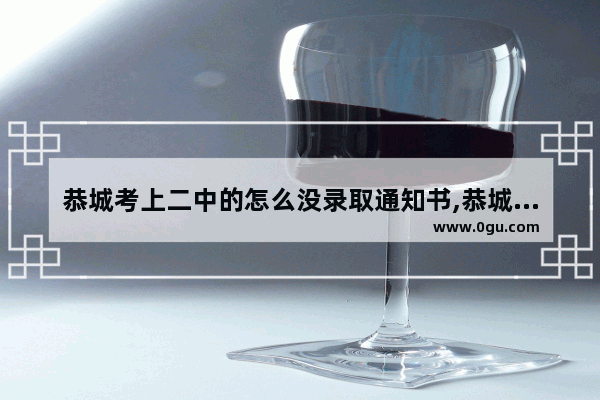 恭城考上二中的怎么没录取通知书,恭城旅游