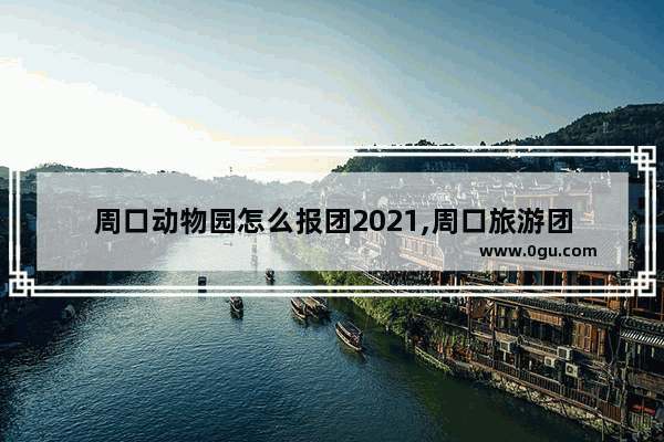 周口动物园怎么报团2021,周口旅游团