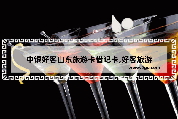 中银好客山东旅游卡借记卡,好客旅游