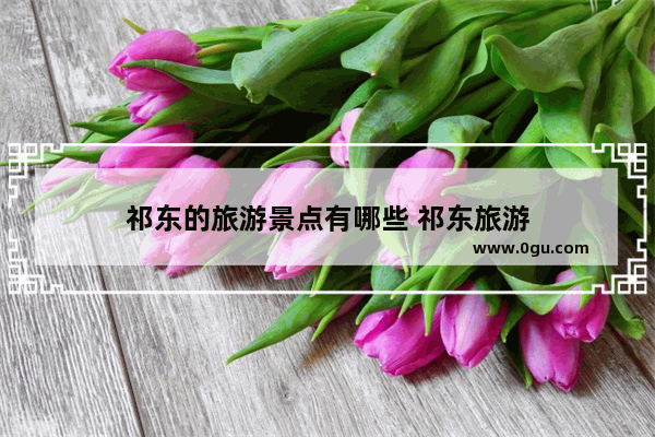 祁东的旅游景点有哪些 祁东旅游