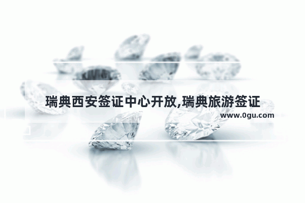 瑞典西安签证中心开放,瑞典旅游签证