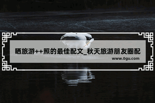 晒旅游++照的最佳配文_秋天旅游朋友圈配文