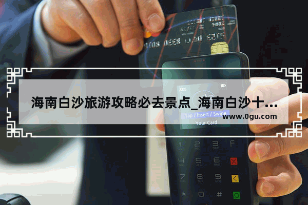 海南白沙旅游攻略必去景点_海南白沙十大旅游景点介绍