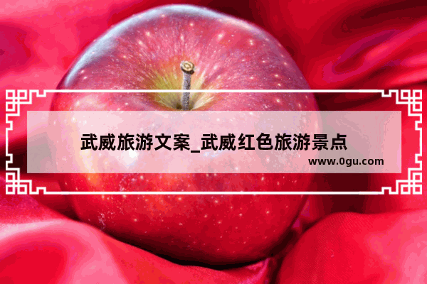武威旅游文案_武威红色旅游景点
