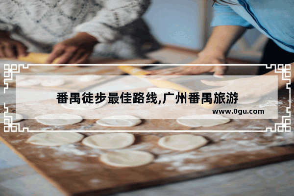 番禺徒步最佳路线,广州番禺旅游