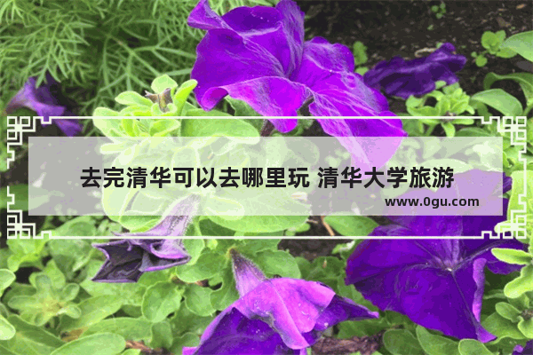 去完清华可以去哪里玩 清华大学旅游