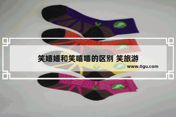 笑嬉嬉和笑嘻嘻的区别 笑旅游