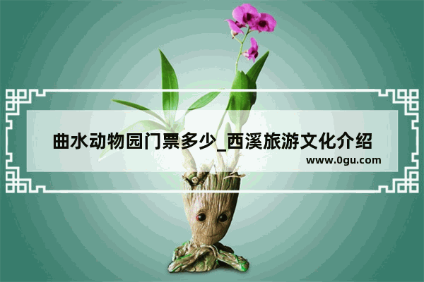 曲水动物园门票多少_西溪旅游文化介绍