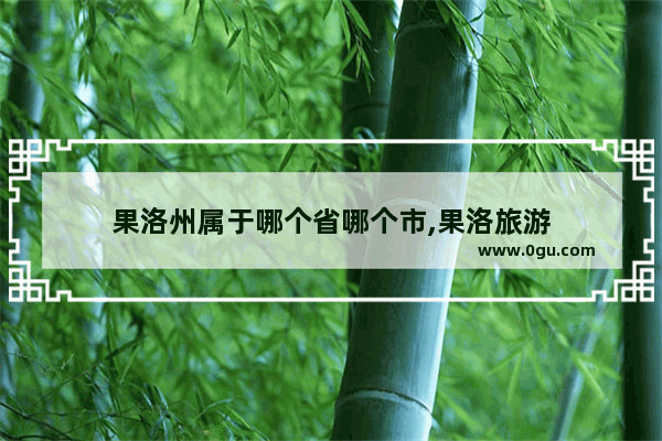 果洛州属于哪个省哪个市,果洛旅游