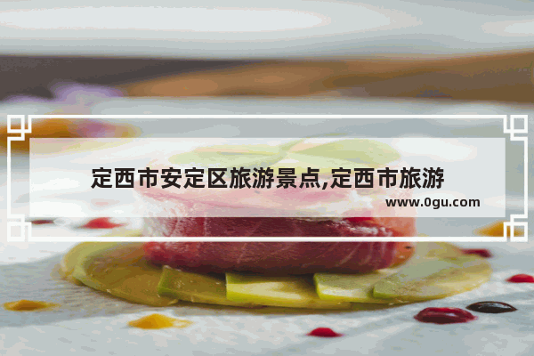 定西市安定区旅游景点,定西市旅游