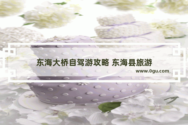 东海大桥自驾游攻略 东海县旅游