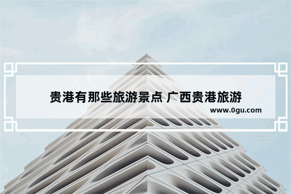 贵港有那些旅游景点 广西贵港旅游