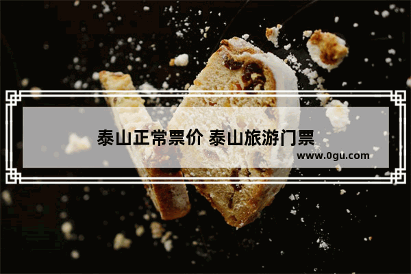 泰山正常票价 泰山旅游门票