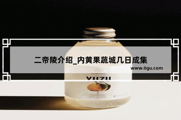 二帝陵介绍_内黄果蔬城几日成集
