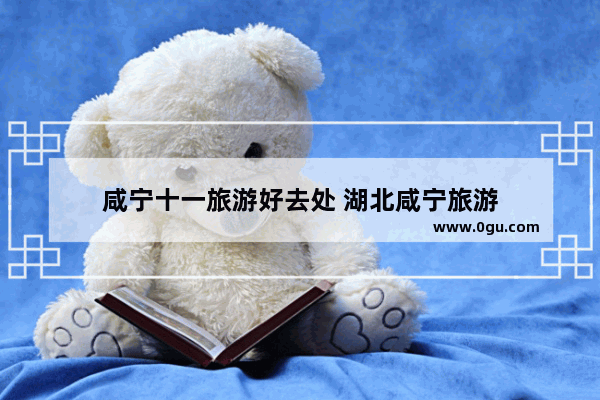 咸宁十一旅游好去处 湖北咸宁旅游