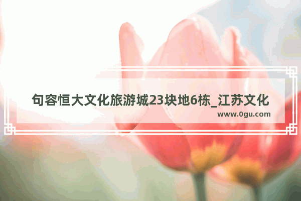 句容恒大文化旅游城23块地6栋_江苏文化旅游