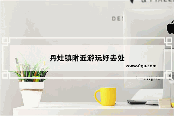 丹灶镇附近游玩好去处
