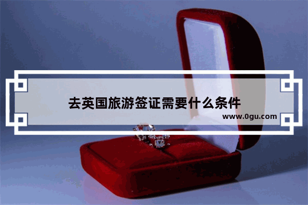 去英国旅游签证需要什么条件