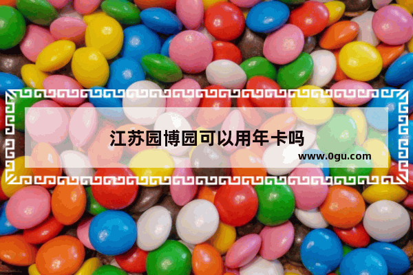 江苏园博园可以用年卡吗