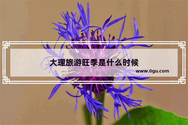 大理旅游旺季是什么时候