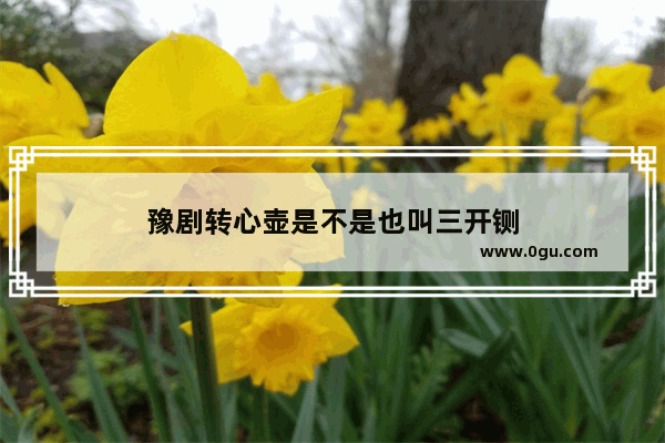 豫剧转心壶是不是也叫三开铡