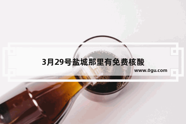 3月29号盐城那里有免费核酸