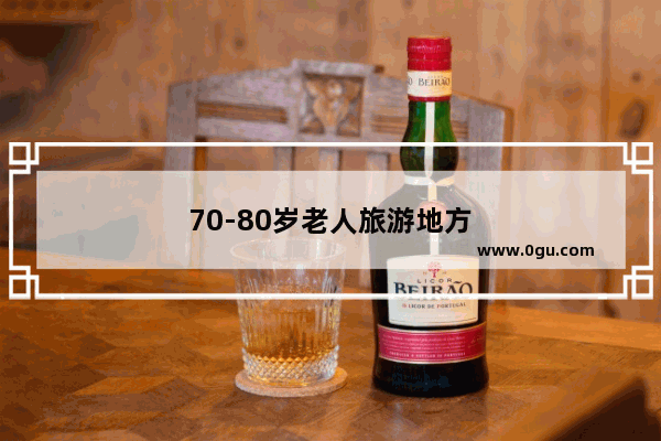 70-80岁老人旅游地方