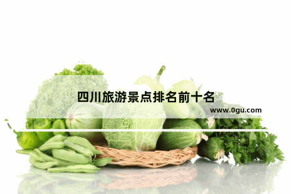四川旅游景点排名前十名
