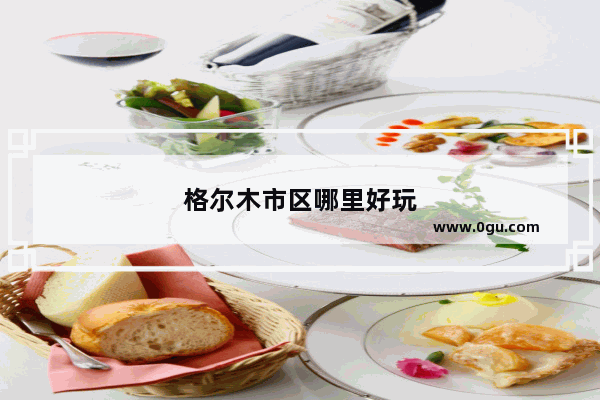 格尔木市区哪里好玩