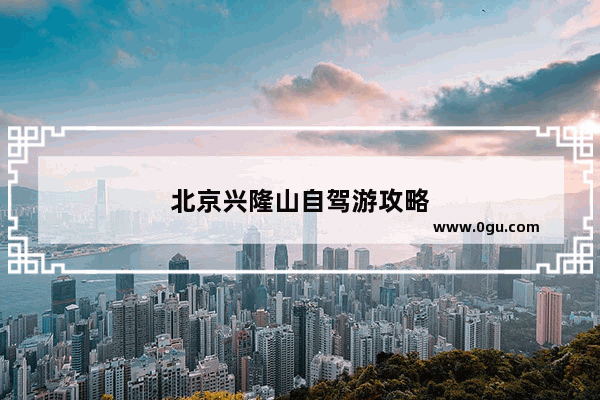 北京兴隆山自驾游攻略