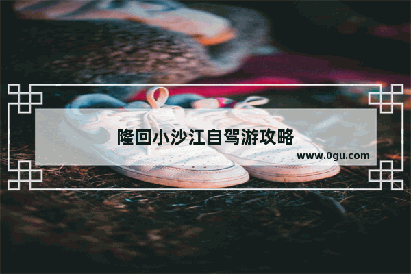 隆回小沙江自驾游攻略