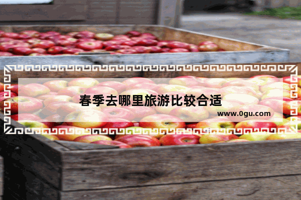 春季去哪里旅游比较合适