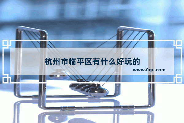 杭州市临平区有什么好玩的