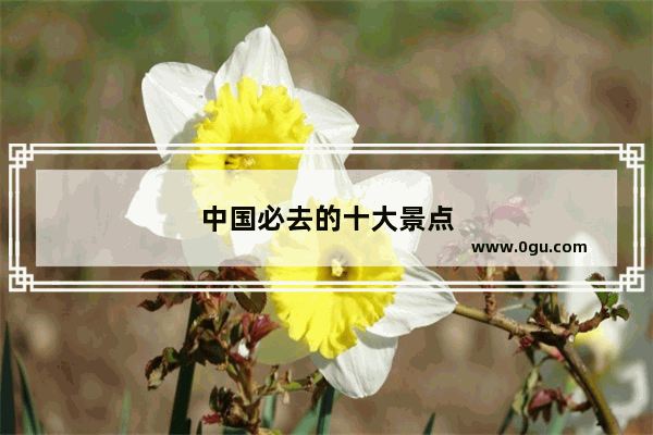 中国必去的十大景点