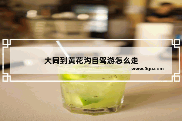 大同到黄花沟自驾游怎么走