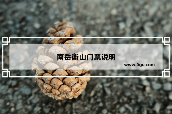 南岳衡山门票说明