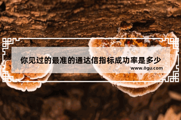 你见过的最准的通达信指标成功率是多少