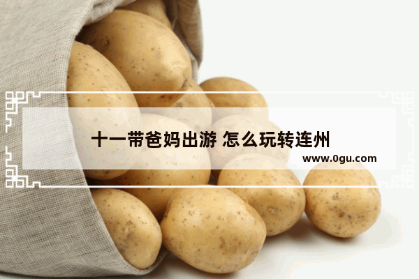 十一带爸妈出游 怎么玩转连州